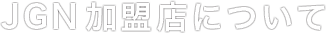 JGN加盟店について